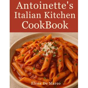 De Marco, Elena Antoinette’s Italian Kitchen CookBook: Timeless Recipes, Cherished Stories, and the Joy of the Italian Table De Marco, Elena Antoinette’s Italian Kitchen CookBook: Timeless Recipes, Cherished Stories, and the Joy of the Italian Table