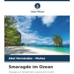 Hernandez - Muñoz, Abel Smaragde im Ozean: Passage zur Tierwelt der ozeanischen Inseln Hernandez - Muñoz, Abel Smaragde im Ozean: Passage zur Tierwelt der ozeanischen Inseln
