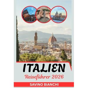 Bianchi, Savino Italien Reiseführer 2026: Mehr sehen, weniger ausgeben, alles genießen von antiken Wundern bis hin zu olympischen Nervenkitzel Bianchi, Savino Italien Reiseführer 2026: Mehr sehen, weniger ausgeben, alles genießen von antiken Wundern bis hin zu olympischen Nervenkitzel