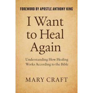 Craft I Want to Heal Again: Understanding How Healing Works According to the Bible Craft I Want to Heal Again: Understanding How Healing Works According to the Bible