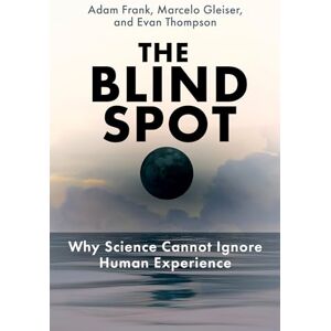 Frank, Adam The Blind Spot: Why Science Cannot Ignore Human Experience Frank, Adam The Blind Spot: Why Science Cannot Ignore Human Experience