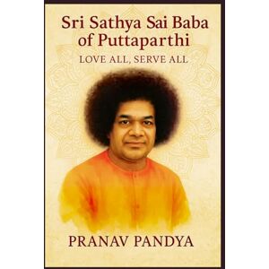 PANDYA, PRANAV SRI SATHYA SAI BABA OF PUTTAPARTHI Love All, Serve All PANDYA, PRANAV SRI SATHYA SAI BABA OF PUTTAPARTHI Love All, Serve All