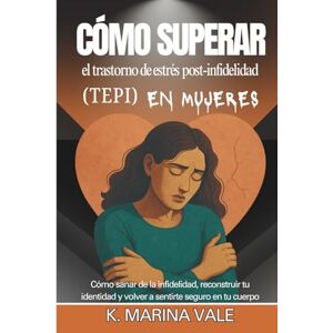 Marina Cómo superar el trastorno de estrés post-infidelidad (TEPI) en mujeres: Cómo sanar de la infidelidad, reconstruir tu identidad y volver a sentirte seguro en tu cuerpo Marina Cómo superar el trastorno de estrés post-infidelidad (TEPI) en mujeres: Cómo sanar de la infidelidad, reconstruir tu identidad y volver a sentirte seguro en tu cuerpo