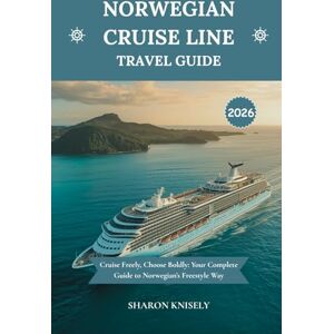 Knisely, Sharon NORWEGIAN CRUISE LINE TRAVEL GUIDE 2026: Cruise Freely, Choose Boldly: Your Complete Guide to Norwegian’s Freestyle Way Knisely, Sharon NORWEGIAN CRUISE LINE TRAVEL GUIDE 2026: Cruise Freely, Choose Boldly: Your Complete Guide to Norwegian’s Freestyle Way