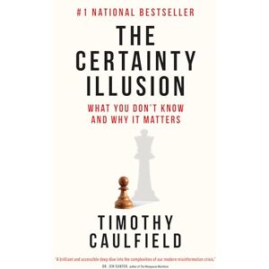 Timothy Caulfield The Certainty Illusion: What You Don't Know and Why It Matters Timothy Caulfield The Certainty Illusion: What You Don't Know and Why It Matters