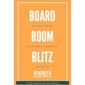 Hendrith Vanlon Smith Jr Board Room Blitz: Mastering the Art of Corporate Governance Hendrith Vanlon Smith Jr Board Room Blitz: Mastering the Art of Corporate Governance