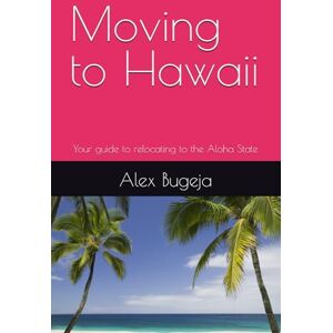 Bugeja, Dr Alex Moving to Hawaii: Your guide to relocating to the Aloha State: 4 (USA Moving Guides) Bugeja, Dr Alex Moving to Hawaii: Your guide to relocating to the Aloha State: 4 (USA Moving Guides)