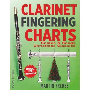 Freres, Martin Clarinet Fingering Charts: Scales & Songs Book 3 Christmas Classics (Clarinet Fingering Charts, Scales & Songs Book Series for Beginner Clarinetists) Freres, Martin Clarinet Fingering Charts: Scales & Songs Book 3 Christmas Classics (Clarinet Fingering Charts, Scales & Songs Book Series for Beginner Clarinetists)