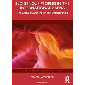 Elsa Indigenous Peoples in the International Arena: The Global Movement for Self-Determination (Indigenous Peoples and the Law) Elsa Indigenous Peoples in the International Arena: The Global Movement for Self-Determination (Indigenous Peoples and the Law)