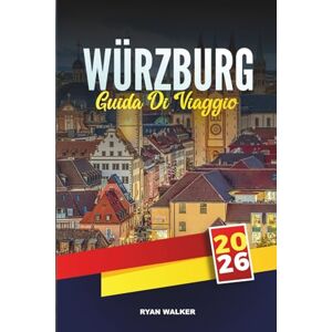 WALKER, RYAN GUIDA DI VIAGGIO WÜRZBURG 2026: Scopri le principali attrazioni, le attrazioni culturali, i consigli di viaggio e le esperienze di vacanza memorabili WALKER, RYAN GUIDA DI VIAGGIO WÜRZBURG 2026: Scopri le principali attrazioni, le attrazioni culturali, i consigli di viaggio e le esperienze di vacanza memorabili