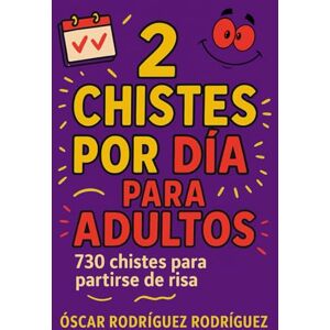 Rodríguez Rodríguez, Oscar 2 Chistes por Día para Adultos: 730 Chistes para Partirse de Risa Rodríguez Rodríguez, Oscar 2 Chistes por Día para Adultos: 730 Chistes para Partirse de Risa