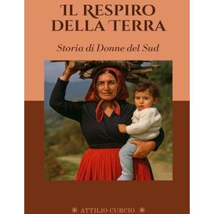 Curcio, Attilio Il Respiro della Terra: Storia di Donne del Sud Curcio, Attilio Il Respiro della Terra: Storia di Donne del Sud