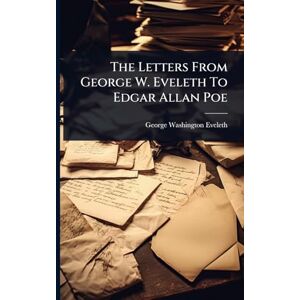 Eveleth, George Washington The Letters From George W. Eveleth To Edgar Allan Poe Eveleth, George Washington The Letters From George W. Eveleth To Edgar Allan Poe
