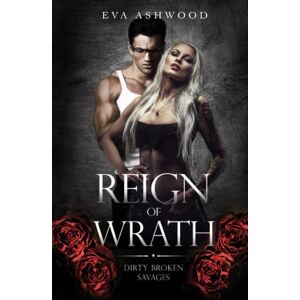 Ashwood, Eva Reign of Wrath (Dirty Broken Savages) Ashwood, Eva Reign of Wrath (Dirty Broken Savages)
