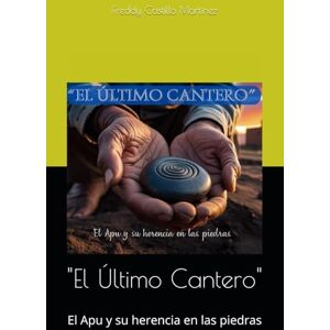 Castillo Martínez, Freddy Mario El Último Cantero": El Apu y su herencia en las piedras Castillo Martínez, Freddy Mario El Último Cantero": El Apu y su herencia en las piedras
