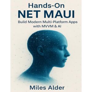 Alder, Miles Hands-On .NET MAUI: Build Modern Multi‑Platform Apps with MVVM & AI (The Developer's Guide series) Alder, Miles Hands-On .NET MAUI: Build Modern Multi‑Platform Apps with MVVM & AI (The Developer's Guide series)