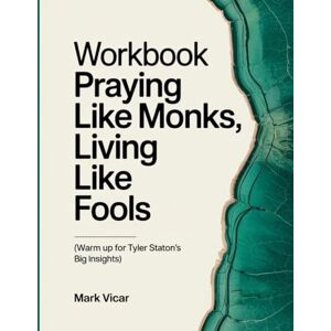 Vicar, Mark Praying Like Monks, Living Like Fools Workbook: Warm up for Tyler Staton's Big Insights Vicar, Mark Praying Like Monks, Living Like Fools Workbook: Warm up for Tyler Staton's Big Insights