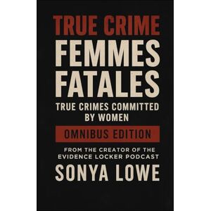 Lowe, Sonya Femmes Fatales: True Crimes Committed by Women Box Set (Volumes 1 3) (Evidence Locker Files) Lowe, Sonya Femmes Fatales: True Crimes Committed by Women Box Set (Volumes 1 3) (Evidence Locker Files)