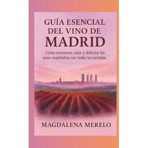 merelo gonzalez, magdalena Guía Esencial del Vino de Madrid: Cómo reconocer, catar y disfrutar los vinos madrileños con todos los sentidos merelo gonzalez, magdalena Guía Esencial del Vino de Madrid: Cómo reconocer, catar y disfrutar los vinos madrileños con todos los sentidos