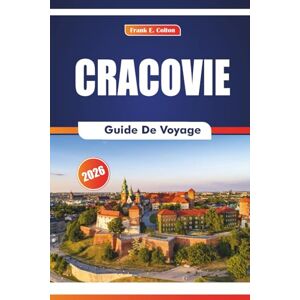 COLTON, FRANK E. Cracovie Guide De Voyage 2026: À la découverte des sites historiques, des musées, de l'art, des marchés locaux, de la cuisine et des festivals de la vieille ville de Pologne COLTON, FRANK E. Cracovie Guide De Voyage 2026: À la découverte des sites historiques, des musées, de l'art, des marchés locaux, de la cuisine et des festivals de la vieille ville de Pologne