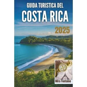 FONTAINE, MIRA GUIDA TURISTICA DEL COSTA RICA 2025: La guida essenziale per i viaggiatori che desiderano qualcosa di più di una semplice visita turistica FONTAINE, MIRA GUIDA TURISTICA DEL COSTA RICA 2025: La guida essenziale per i viaggiatori che desiderano qualcosa di più di una semplice visita turistica
