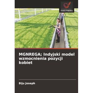 Joseph, Biju MGNREGA; Indyjski model wzmocnienia pozycji kobiet Joseph, Biju MGNREGA; Indyjski model wzmocnienia pozycji kobiet