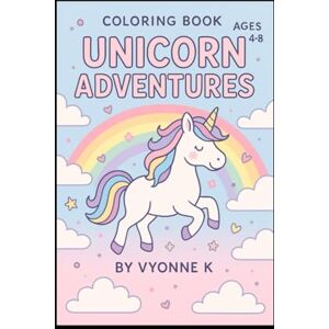 K, Vyonne Unicorn Adventures Coloring Book: Fun and Magical Coloring for Kids Ages 4–8 K, Vyonne Unicorn Adventures Coloring Book: Fun and Magical Coloring for Kids Ages 4–8