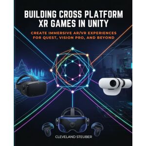 Steuber, Cleveland BUILDING CROSS PLATFORM XR GAMES IN UNITY: CREATE IMMERSIVE AR/VR EXPERIENCES FOR QUEST, VISION PRO, AND BEYOND Steuber, Cleveland BUILDING CROSS PLATFORM XR GAMES IN UNITY: CREATE IMMERSIVE AR/VR EXPERIENCES FOR QUEST, VISION PRO, AND BEYOND