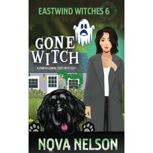 Nelson, Nova Gone Witch: 6 (Eastwind Witches Cozy Mysteries) Nelson, Nova Gone Witch: 6 (Eastwind Witches Cozy Mysteries)