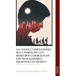Salinas, María de los Angeles Blandón ALCANCES Y LIMITACIONES DE LA NORMATIVA EN DERECHOS LABORALES DE LOS TRABAJADORES MIGRANTES EN MÉXICO Salinas, María de los Angeles Blandón ALCANCES Y LIMITACIONES DE LA NORMATIVA EN DERECHOS LABORALES DE LOS TRABAJADORES MIGRANTES EN MÉXICO