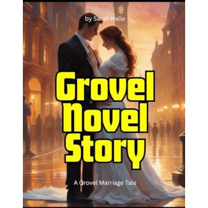 Halle, Sarah Grovel Novel Story: A Grovel Marriage Tale Halle, Sarah Grovel Novel Story: A Grovel Marriage Tale