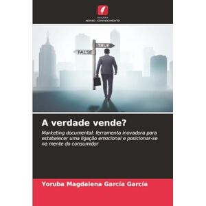 García García, Yoruba Magdalena A verdade vende?: Marketing documental: ferramenta inovadora para estabelecer uma ligação emocional e posicionar-se na mente do consumidor García García, Yoruba Magdalena A verdade vende?: Marketing documental: ferramenta inovadora para estabelecer uma ligação emocional e posicionar-se na mente do consumidor