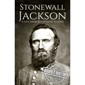 History, Hourly Stonewall Jackson: A Life from Beginning to End (American Civil War) History, Hourly Stonewall Jackson: A Life from Beginning to End (American Civil War)