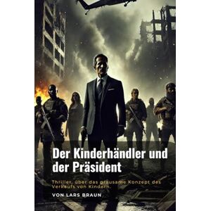 Braun Der Kinderhändler und der Präsident: Thriller, über das grausame Konzept des Verkaufs von Kindern. Braun Der Kinderhändler und der Präsident: Thriller, über das grausame Konzept des Verkaufs von Kindern.