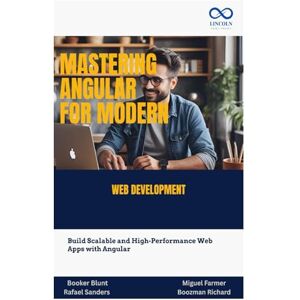 Blunt, Booker Mastering Angular for Modern Web Development: Build Scalable and High-Performance Web Apps with Angular Blunt, Booker Mastering Angular for Modern Web Development: Build Scalable and High-Performance Web Apps with Angular