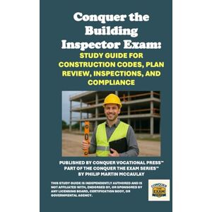 McCaulay, Philip Martin Conquer the Building Inspector Exam: Study Guide for Construction Codes, Plan Review, Inspections, and Compliance (Skilled Trades Exams) McCaulay, Philip Martin Conquer the Building Inspector Exam: Study Guide for Construction Codes, Plan Review, Inspections, and Compliance (Skilled Trades Exams)