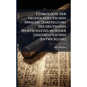 Hirt, Herman Etymologie der neuhochdeutschen Sprache; Darstellung des deutschen Wortschatzes in seiner geschichtlichen Entwicklung Hirt, Herman Etymologie der neuhochdeutschen Sprache; Darstellung des deutschen Wortschatzes in seiner geschichtlichen Entwicklung