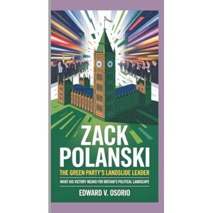 V. Osorio, Edward ZACK POLANSKI: THE GREEN PARTY’S LANDSLIDE LEADER: What His Victory Means for Britain’s Political Landscape V. Osorio, Edward ZACK POLANSKI: THE GREEN PARTY’S LANDSLIDE LEADER: What His Victory Means for Britain’s Political Landscape