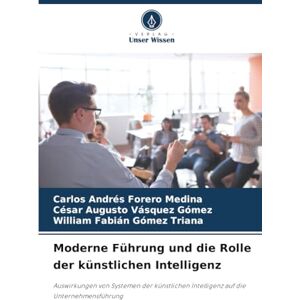 Forero Medina, Carlos Andrés Moderne Führung und die Rolle der künstlichen Intelligenz: Auswirkungen von Systemen der künstlichen Intelligenz auf die Unternehmensführung Forero Medina, Carlos Andrés Moderne Führung und die Rolle der künstlichen Intelligenz: Auswirkungen von Systemen der künstlichen Intelligenz auf die Unternehmensführung