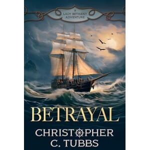 Tubbs, Christopher C Betrayal: a thrilling historical naval adventure: 2 (Lady Bethany) Tubbs, Christopher C Betrayal: a thrilling historical naval adventure: 2 (Lady Bethany)