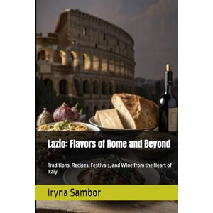 Sambor, Iryna Lazio: Flavors of Rome and Beyond: Traditions, Recipes, Festivals, and Wine from the Heart of Italy (Encyclopedia of Italian cuisine "Taste of Italy: ... across the regions" from Irina Sambor) Sambor, Iryna Lazio: Flavors of Rome and Beyond: Traditions, Recipes, Festivals, and Wine from the Heart of Italy (Encyclopedia of Italian cuisine "Taste of Italy: ... across the regions" from Irina Sambor)