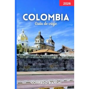 BIANCHI, CORRADO COLOMBIA Guía de viaje 2026: Explore las mejores ciudades, atracciones, comida e itinerarios de Colombia para 2026 BIANCHI, CORRADO COLOMBIA Guía de viaje 2026: Explore las mejores ciudades, atracciones, comida e itinerarios de Colombia para 2026