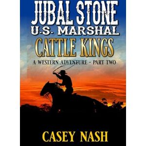 Nash, Casey Jubal Stone: U.S. Marshal: Cattle Kings: Part Two: A Western Adventure (A Jubal Stone: U.S. Marshal Western) Nash, Casey Jubal Stone: U.S. Marshal: Cattle Kings: Part Two: A Western Adventure (A Jubal Stone: U.S. Marshal Western)