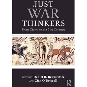 Just War Thinkers: From Cicero to the 21st Century (War, Conflict and Ethics) Just War Thinkers: From Cicero to the 21st Century (War, Conflict and Ethics)