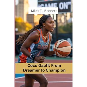 T. Bennett, Miles Coco Gauff: From Dreamer to Champion: A Young Star’s Journey to Inspire the Next Generation of Champions T. Bennett, Miles Coco Gauff: From Dreamer to Champion: A Young Star’s Journey to Inspire the Next Generation of Champions