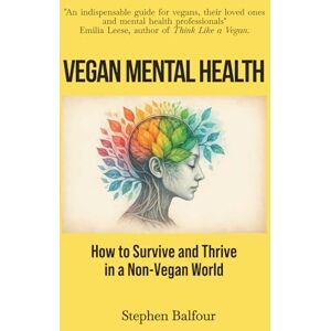 Balfour, Stephen Vegan Mental Health: How to Survive and Thrive in a Non-Vegan World Balfour, Stephen Vegan Mental Health: How to Survive and Thrive in a Non-Vegan World