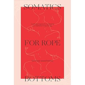 NawaTaNeko, Natasha Somatics for Rope Bottoms: 12 embodied inquiries for transforming your experience in rope bondage NawaTaNeko, Natasha Somatics for Rope Bottoms: 12 embodied inquiries for transforming your experience in rope bondage