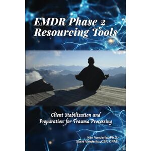 Vanderlip PhD, Ken EMDR Phase 2 Resourcing Tools: Client Stabilization and Preparation for Trauma Processing Vanderlip PhD, Ken EMDR Phase 2 Resourcing Tools: Client Stabilization and Preparation for Trauma Processing