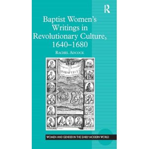 Adcock, Rachel Baptist Women's Writings in Revolutionary Culture, 1640-1680 (Women and Gender in the Early Modern World) Adcock, Rachel Baptist Women's Writings in Revolutionary Culture, 1640-1680 (Women and Gender in the Early Modern World)