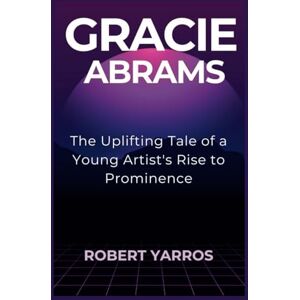 Yarros, Robert Gracie Abrams: The Uplifting Tale of a Young Artist's Rise to Prominence Yarros, Robert Gracie Abrams: The Uplifting Tale of a Young Artist's Rise to Prominence